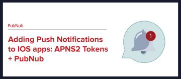 Adding Push Notifications to IOS apps: APNS2 Tokens + PubNub.jpg