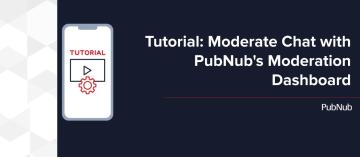 Tutorial-Moderate Chat with PubNub's Moderation Dashboard.jpg